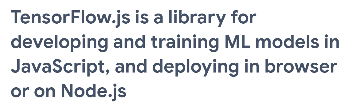 TensorFlow.js is a library for developing and training ML models in JavaScript, and deploying in browser or on Node.js