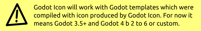 Godot Icon will work with Godot templates which were compiled with icon produced by Godot Icon. For now it means Godot 4 alpha 5.